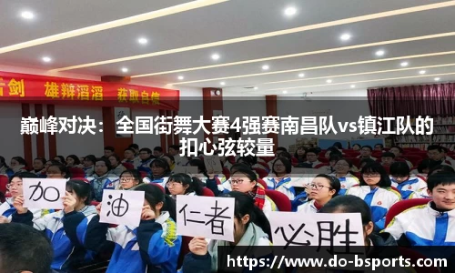 巅峰对决:全国街舞大赛4强赛南昌队vs镇江队的扣心弦较量