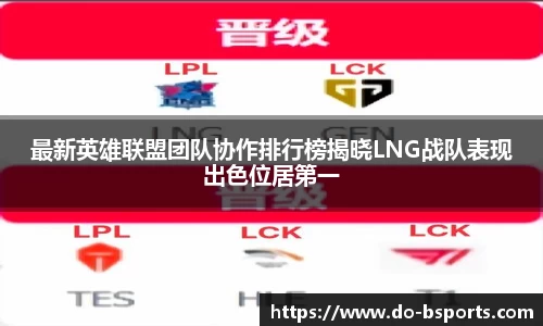 最新英雄联盟团队协作排行榜揭晓LNG战队表现出色位居第一